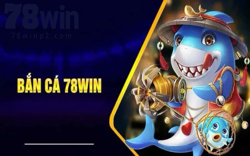 Những ưu điểm nổi trội tại sảnh bắn cá 78WIN